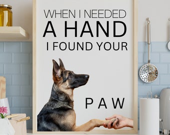 German Shepherd Art Print, when i needed a hand, i found your paw, dog quote art print, wall decor, dog lover gift