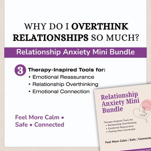 May include: A digital document titled Why Do I Overthink Relationships So Much? Relationship Anxiety Mini Bundle. It lists three therapy-inspired tools for emotional reassurance, relationship overthinking, and emotional connection, with the text Feel More Calm, Safe, Connected.