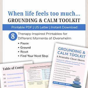 May include: A digital document titled When life feels too much... GROUNDING & CALM TOOLKIT. It features 8 therapy-inspired printables for moments of overwhelm, including a table of contents, grounding for emotional triggers, and cheat sheets.
