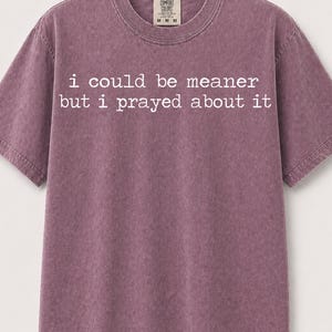 I Could Be Meaner But I Prayed About It PNG SVG, Funny Christian Shirt Design, Sarcastic Faith Quote Tee, Religious Graphic Tee Download