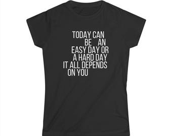 Today Can Be An Easy Day Or A Hard Day Tee | Inspirational Quote T-Shirt