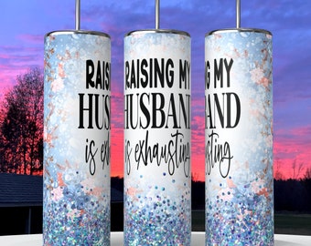 Raising My Husband is Exhausting 20 oz Hot and Cold Skinny Tumbler