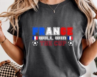Comfort Color France Will Win The Cup Shirt, 2026 Soccer Graphic Tee