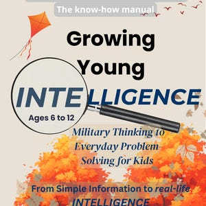 May include: A book cover titled THE FIRST FIELD MANUAL FOR KIDS, The know-how manual, Growing Young INTELLIGENCE, Ages 6 to 12, Military Thinking to Everyday Problem-Solving for Kids, From Simple Information to real-life INTELLIGENCE by Willem Stoney Steenkamp.