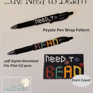 May include: A digital download pattern for a beaded pen wrap. The pattern is for an even count peyote stitch and features the words "Need to Bead". The pattern is designed to fit Pilot G2 pens.