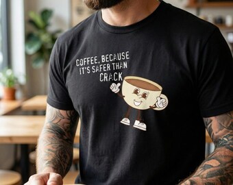 Coffee Because Its Safer Than Crack Funny T-Shirt | Dark Humor Barista Gift, Caffeine Addict Streetwear, Millennial & Meme Cafe Chique