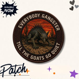 May include: A circular embroidered patch featuring a dark, spiky creature in a desert landscape with cacti and a red sunset. The text "EVERYBODY GANGSTER TILL THE GOATS GO QUIET" is stitched in a circular border around the central illustration.