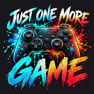 Just One More Game PNG, Funny Gamer Design, Video Game Controller Art, Gaming DTF Sublimation Download