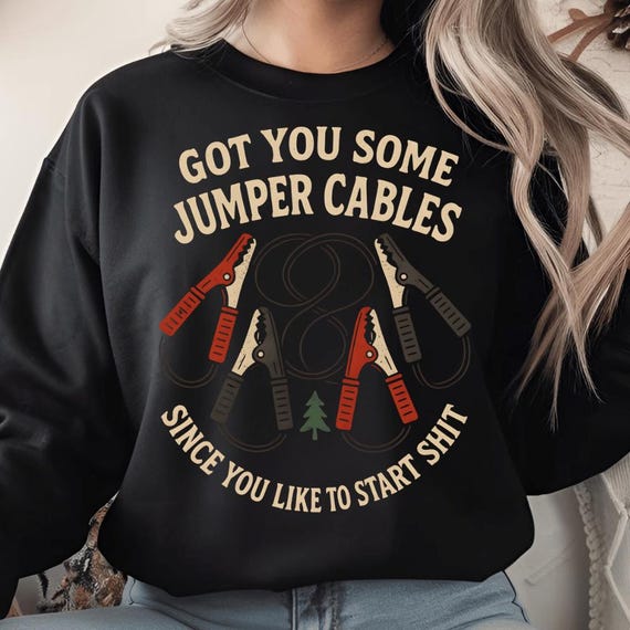 I Got You Some Jumper Cables Since You Like to Start Shit PNG: funny sarcastic humor quote (Digital Download)