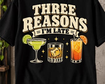 Three Reasons I’m Late T-Shirt, Funny Cocktail Lover Gift, Margarita Whiskey Drinking Graphic Tee, Happy Hour Party Shirt