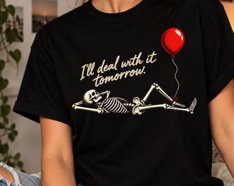 I'll Deal With It Tomorrow Skeleton T-Shirt, Funny Procrastination Halloween Gift, Gothic Skull Humor Graphic Tee, Lazy Skeleton Gift