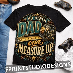 May include: A black t-shirt featuring a graphic design with the text NO OTHER DAD can MEASURE UP and BUILT TO LAST. The design includes a yellow measuring tape, gold stars, and decorative scrollwork in teal, gold, and black colours.