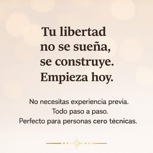 Puede incluir: Imagen con fondo crema y texto en espa&ntilde;ol. El texto dice: "Tu libertad no se sue&ntilde;a, se construye. Empieza hoy." El texto anima a empezar hoy, paso a paso, sin experiencia previa.