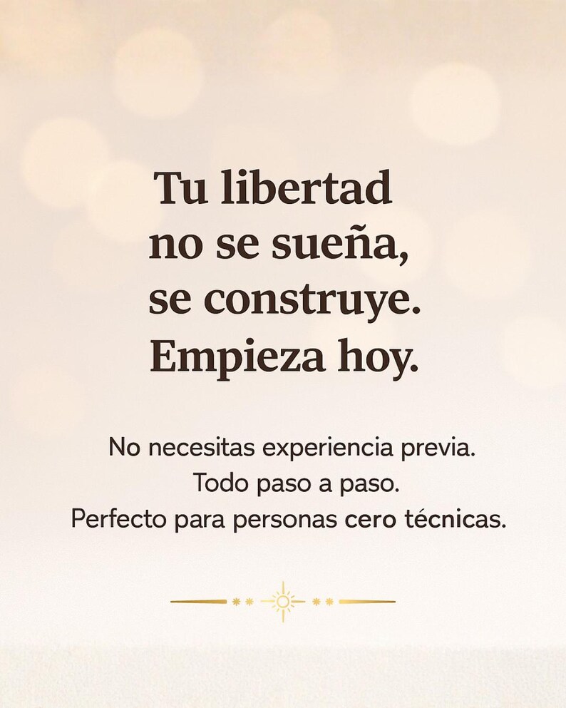 Puede incluir: Imagen con fondo crema y texto en espa&ntilde;ol. El texto dice: "Tu libertad no se sue&ntilde;a, se construye. Empieza hoy." El texto anima a empezar hoy, paso a paso, sin experiencia previa.
