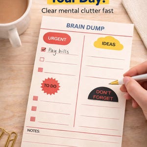 May include: A white paper notepad with the heading BRAIN DUMP, featuring sections labeled URGENT, IDEAS, TO DO, and DON'T FORGET. The notepad includes checkboxes, lined spaces for writing, and a bottom section for notes. The text Brain Dump Your Day! Clear mental clutter fast is visible above the notepad.
