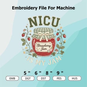 May include: An embroidery file design featuring a jar of strawberry jam with the text "NICU IS MY JAM." The design includes strawberries, flowers, and mushrooms. The file sizes are 5", 6", 8", and 9" for machine embroidery.