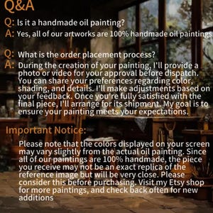 May include: Image of text with Q&A about handmade oil paintings. The questions cover the painting process, including customer approval before shipping. The notice states colors may vary slightly from the screen and that each painting is unique.