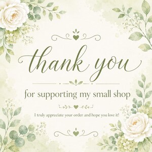 May include: A square thank you card featuring watercolor illustrations of white roses and green foliage in the corners. The text reads: thank you for supporting my small shop. I truly appreciate your order and hope you love it! Decorative flourishes and small hearts are centered between the lines of text.