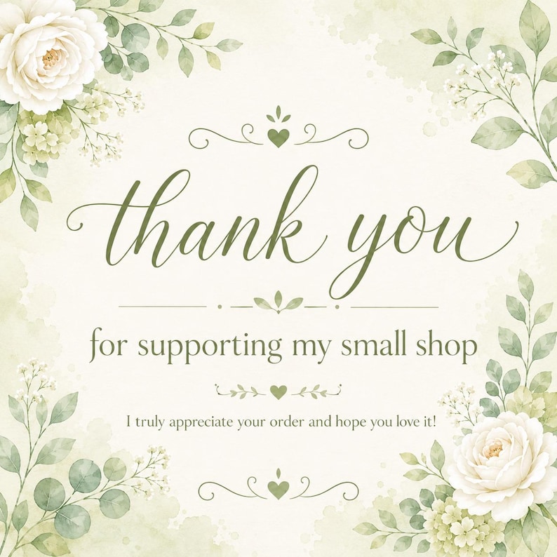 May include: A square thank you card featuring watercolor illustrations of white roses and green foliage in the corners. The text reads: thank you for supporting my small shop. I truly appreciate your order and hope you love it! Decorative flourishes and small hearts are centered between the lines of text.