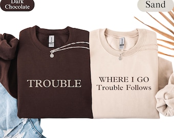 Where I Go Trouble Follows Sweatshirt, Funny Valentines Day Gift, Matching Sweatshirts, His and Hers Hoodies, Boyfriend Girlfriend Gift