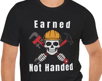 Earned Not Handed T Shirt – Blue Collar Skull Work Shirt, Hardworking Tradesman Tee