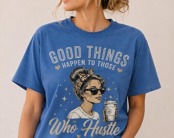 Good Things Happen to Those Who Hustle Shirt, Motivational Graphic Tee, Coffee Lover Shirt