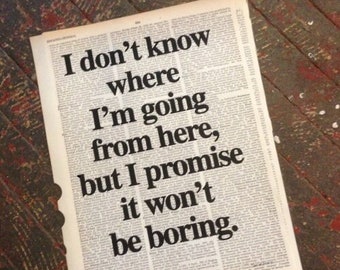 Print: “I don’t know where I’m going from here, but I promise it won’t be boring.”–David Bowie Quote Printed on a Repurposed Dictionary Page