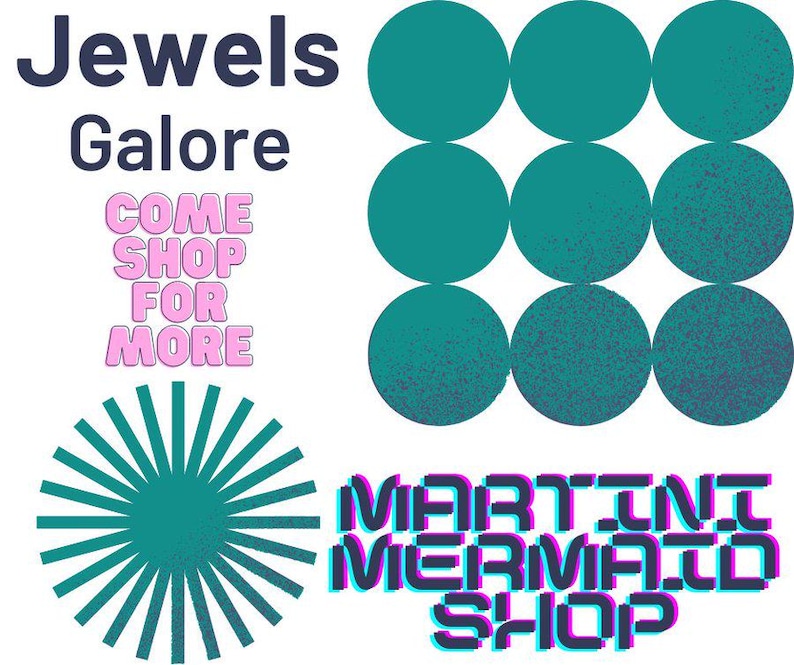 May include: A graphic design featuring the text Jewels Galore in dark blue, COME SHOP FOR MORE in pink, and MARTINI MERMAID SHOP in a glitch-style font. It includes a grid of nine teal circles and a teal sunburst shape on a white background.