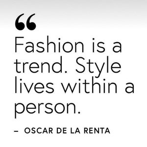 May include: A black and white text quote by Oscar de la Renta that reads "Fashion is a trend. Style lives within a person."