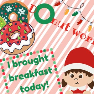 May include: A festive illustration with three donuts, one green with a red bow, one red with Christmas tree sprinkles, and one with snowflakes. Text reads "Donut worry... I brought breakfast today!" A cartoon elf is also present.