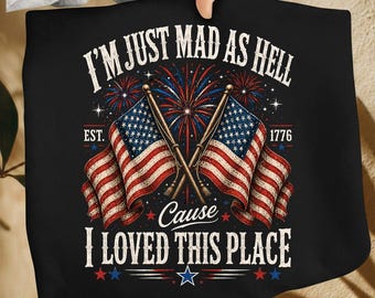 I'm Just Mad As Hell Cause I Loved This Place PNG, Patriotic America Quote, USA Flag Graphic, Freedom Lover Design, Fourth of July