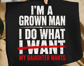I'm A Grown Man I Do What I Want Funny Dad Quote PNG, Sarcastic Father Humor, Daughter Rules, Men's Joke Design