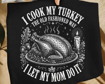 I Cook My Turkey The Old Fashioned Way PNG, Funny Thanksgiving Quote, Family Dinner Humor, Mom Cooking Design