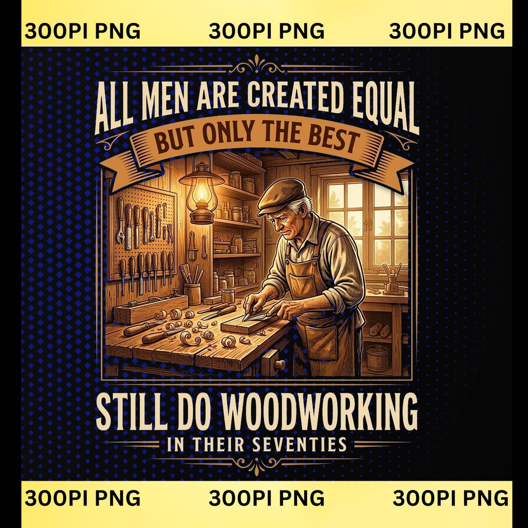 Woodworking Humor PNG: All Men Created Equal PNG Best Woodworker in ...