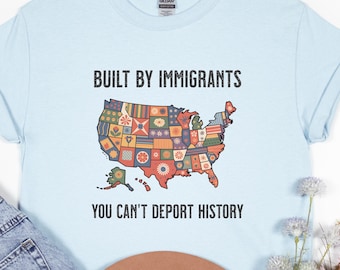 Built by Immigrants Shirt, You Can’t Deport History Tee, Patchwork USA Map Graphic, Vintage Political Statement Shirt, Immigrant Rights Top