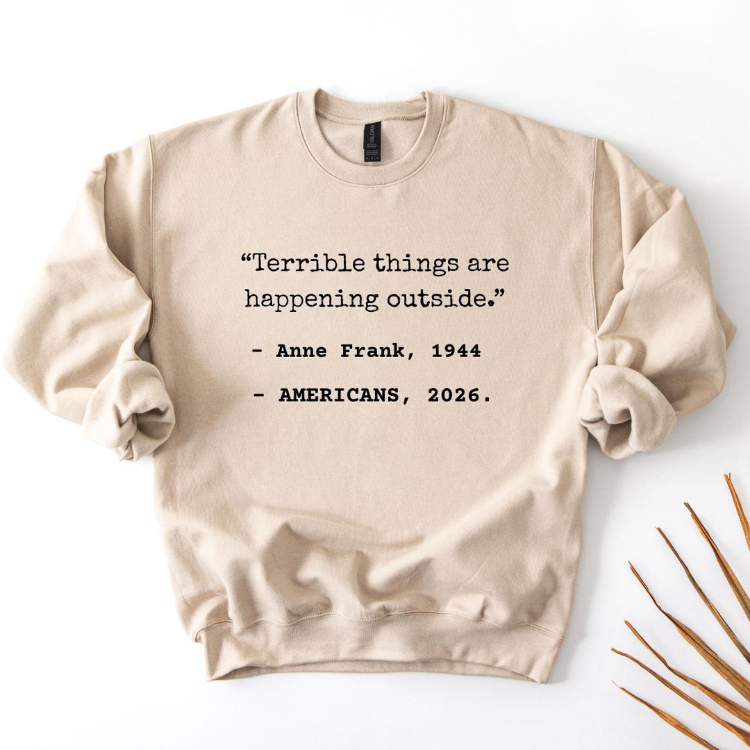 Terrible Things Are Happening Outside Anne Frank Quote Sweatshirt
