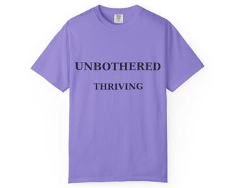 Unbothered and Thriving Shirt, Motivational Tee, Confidence Gift, Self Care Shirt, Comfort Colors 1717, Unisex Graphic Tee