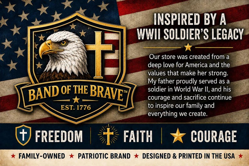 May include: A graphic featuring a bald eagle head inside a gold shield with a cross, the text BAND OF THE BRAVE EST. 1776, and the text INSPIRED BY A WWII SOLDIER'S LEGACY. Below are the words FREEDOM, FAITH, and COURAGE with icons, over a US flag.