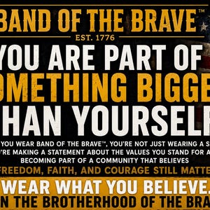 May include: A graphic design featuring the text BAND OF THE BRAVE EST. 1776, YOU ARE PART OF SOMETHING BIGGER THAN YOURSELF, and WEAR WHAT YOU BELIEVE. JOIN THE BROTHERHOOD OF THE BRAVE. The background includes a weathered American flag design.