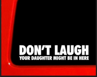 Don't Laugh Your Daughter Might Be In Here bumper Sticker for Car, Truck, Laptop - Off Road Bumper Sticker for Jeep Wrangler Funny Decal