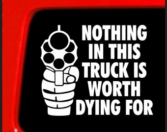 Nothing in This Truck is Worth Dying for | Bumper Sticker Vinyl Decal for Car, Truck, Window, Laptop | 3.7"x4.4"