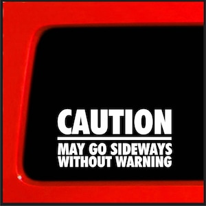 Caution may go sideways without warning - Funny Sticker for Car, Truck, Laptop - JDM Bumper Sticker Funny Decal