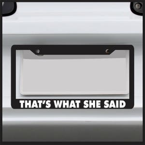 Thats What She Said - Funny License Plate Frame - For Car / Truck - Made in USA - JDM 4x4 Custom Tag drift funny