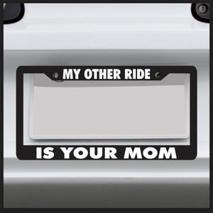 My Other Ride is Your Mom - Funny License Plate Frame For Car, Truck, Made in USA - Plastic plate holder frame custom