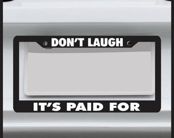 Don't Laugh, It's Paid For - Funny License Plate Frame - For Car / Truck - Made in USA - JDM 4x4 Custom Tag drift funny