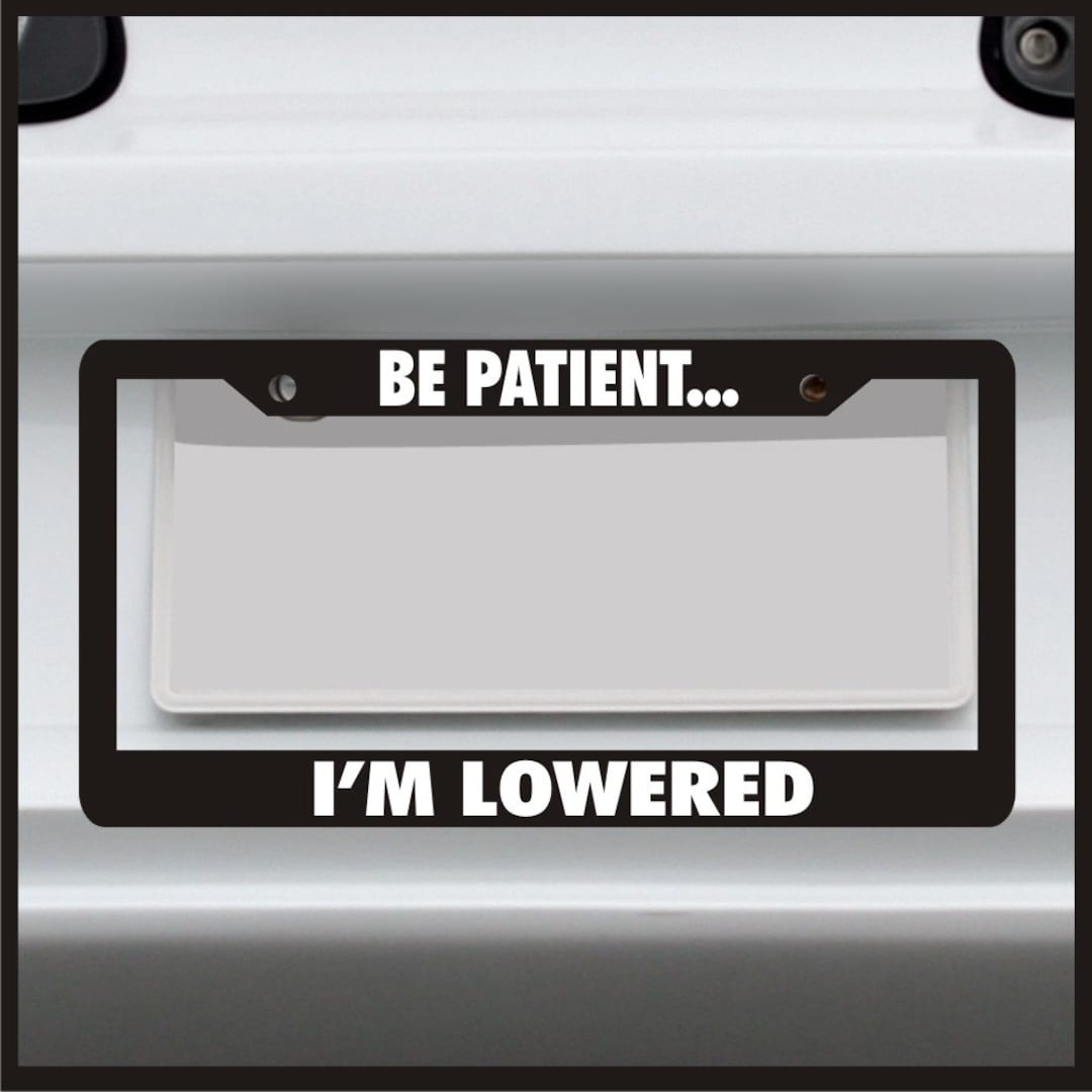 Be Patient I'm Lowered - Funny License Plate Frame - Car Tag Frame ...