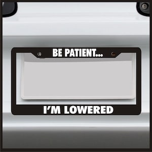 Be Patient I&#39;m Lowered - Funny License Plate Frame - car tag frame, custom plate frame, license plate holder