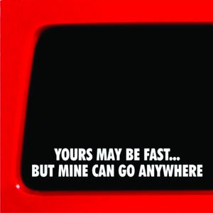 Sticker Connection | Yours May be Fast But Mine Can go Anywhere | Bumper Offroad Sticker Decal for Car, Truck, Window, Laptop | 1.4&quot;x8&quot;
