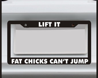 Lift It Fat Chicks Can't Jump - Funny License Plate Frame - car tag frame, custom plate frame, license plate holder