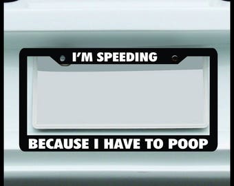 I'm speeding because I have to poop - funny License Plate Frame - For Car / Truck - made in USA - jdm 4x4 Custom Tag cover